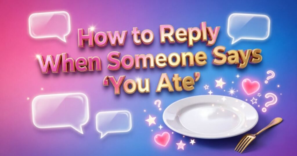 how-to-reply-when-someone-says-you-ate