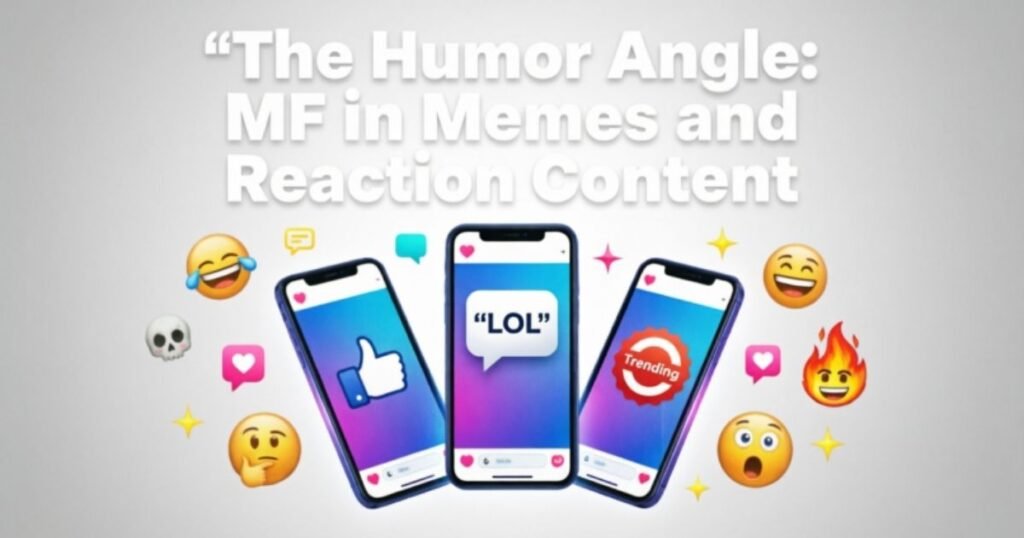 the-humor-angle-mf-in-memes-and-reaction-content