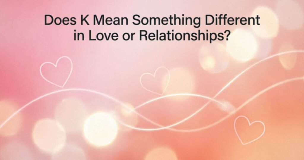 does-k-mean-something-different-in-love-or-relationships
