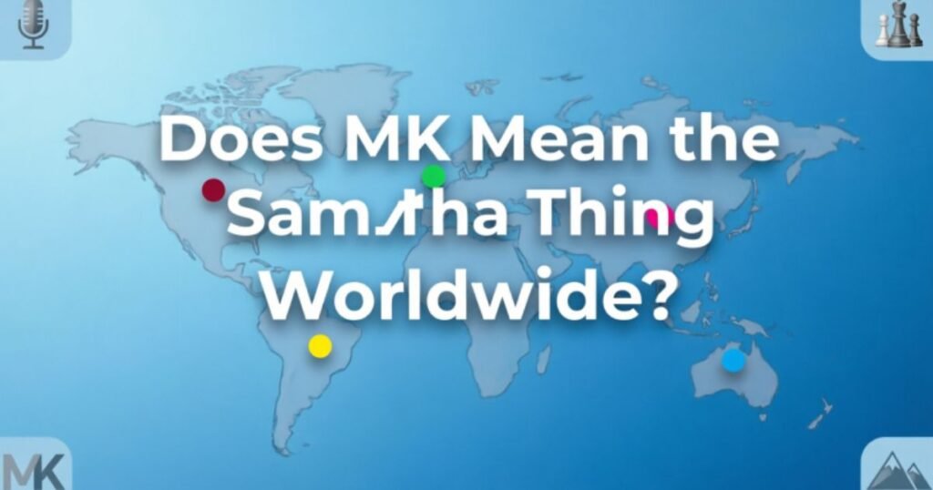 does-mk-mean-the-same-thing-worldwide