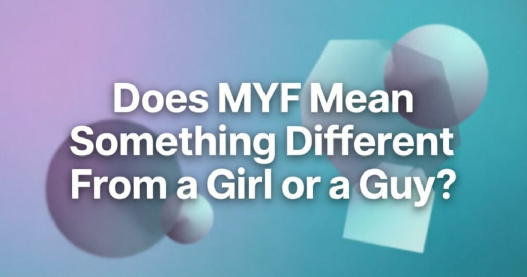 does-myf-mean-something-different-from-a-girl-or-a-guy