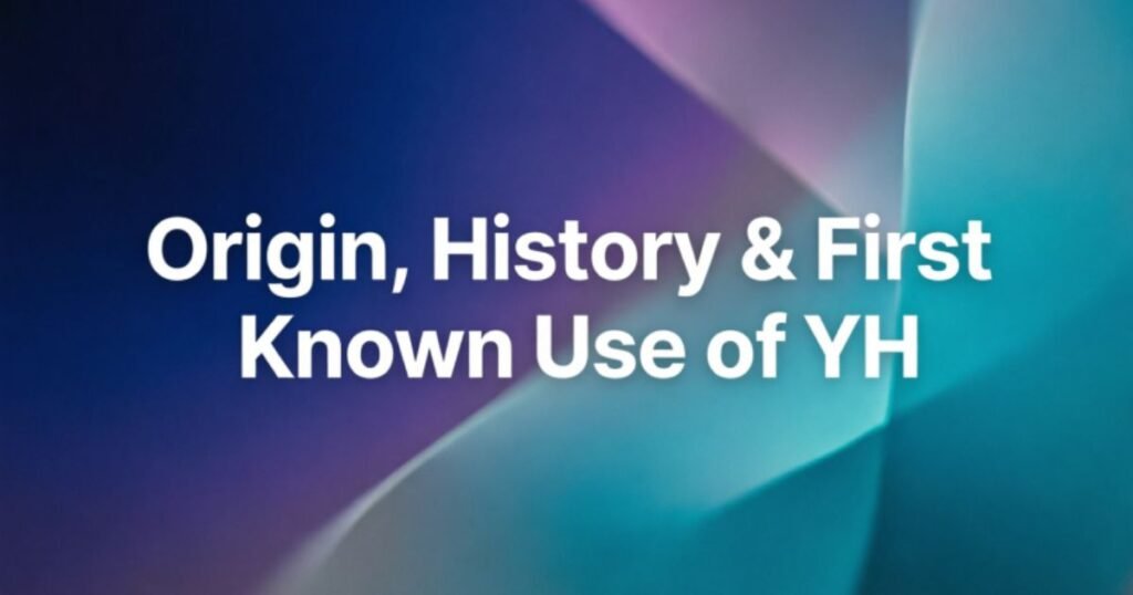 origin-history-and-first-known-use-of-yh