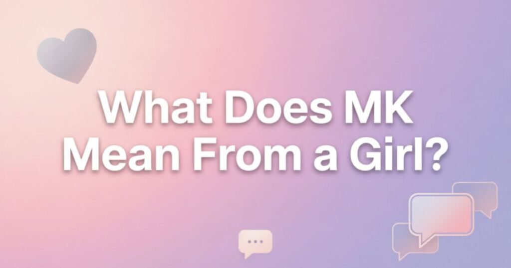 what-does-mk-mean-from-a-girl