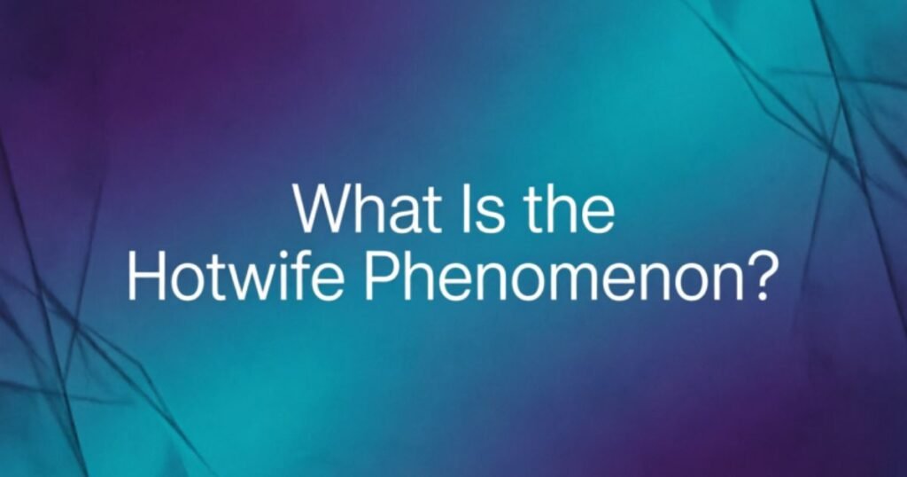 what-is-the-hotwife-phenomenon