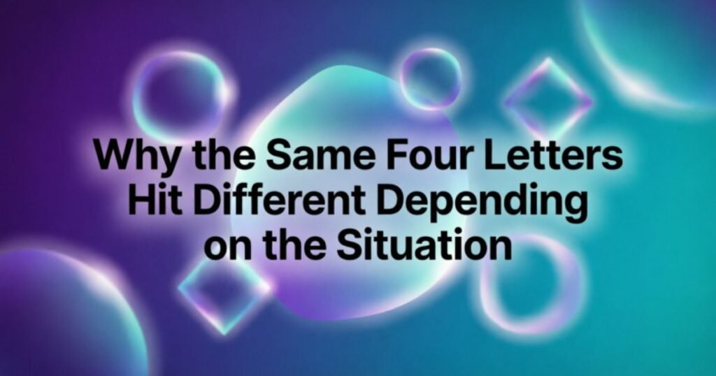 why-the-same-four-letters-hit-different-depending-on-the-situation